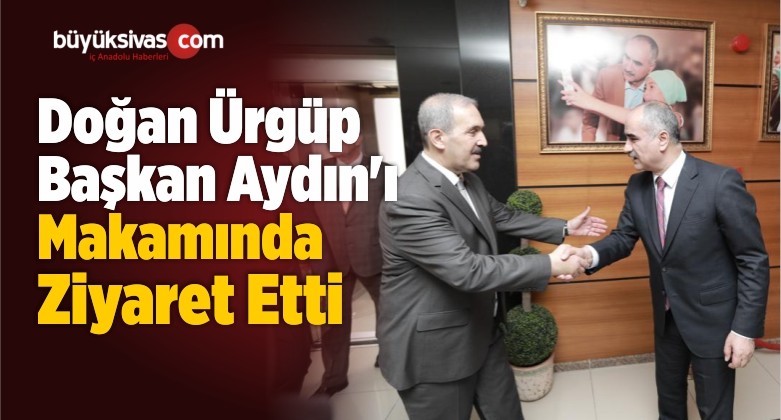 Doğan Ürgüp Başkan Sami Aydın’ı Makamında Ziyaret Etti