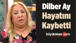 Dilber Ay Hayatını Kaybetti