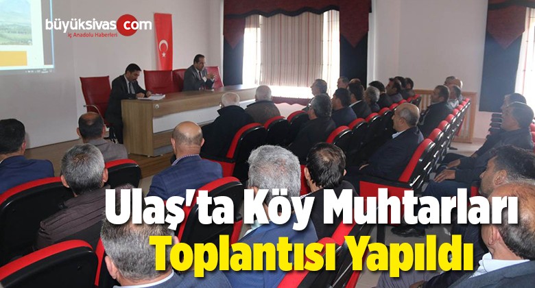 Ulaş’ta Mahalle ve Köy Muhtarları Toplantısı Yapıldı