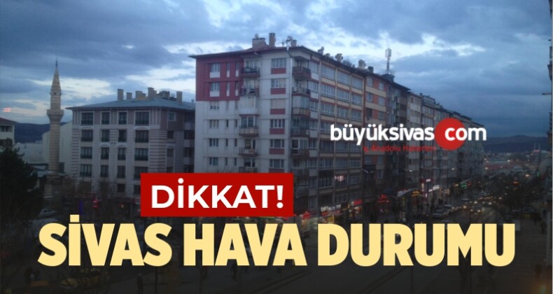 Sivas İçin Hava Durumu Uyarısı!