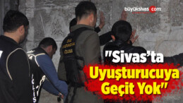 “Sivas’ta Uyuşturucuya Geçit Yok”