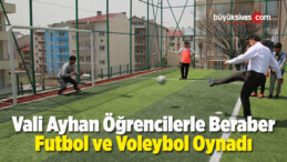 Vali Ayhan Öğrencilerle Beraber Futbol ve Voleybol Oynadı