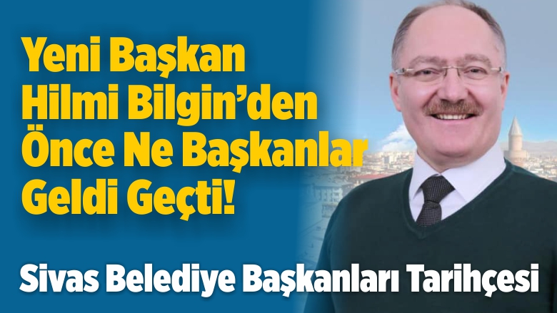 Sivas'a Ne Belediye Başkanları Geldi Geçti! Sivas Başkanlar TarihiBüyük ...