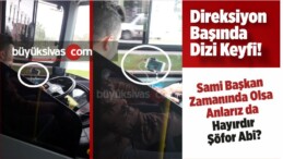 Sivas Belediyesi Özel Halk Otobüsü Şoförünün Dizi Keyfi