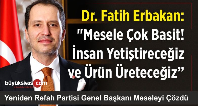 Dr. Erbakan: “Mesele Çok Basit! insan Yetiştireceğiz ve Ürün Üreteceğiz”