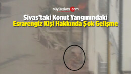 Konut Yangınındaki Esrarengiz Kişi Hakkında Şok Gelişme