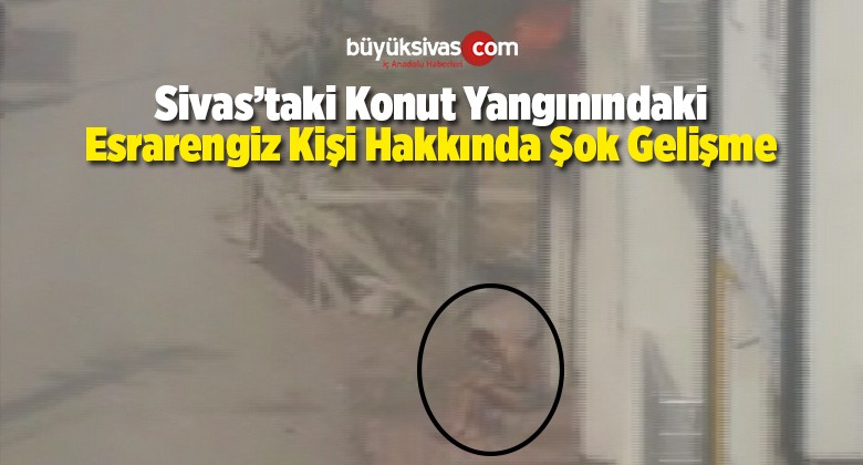 Konut Yangınındaki Esrarengiz Kişi Hakkında Şok Gelişme