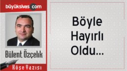 “Böyle Hayırlı Oldu…”