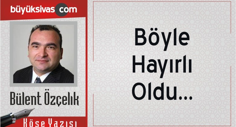 “Böyle Hayırlı Oldu…”