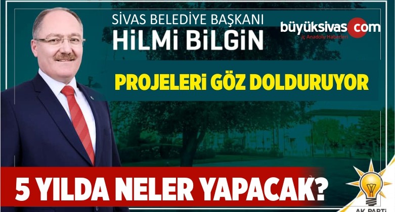 Sivas Belediye Başkanı Hilmi Bilgin Projeleri Göz Dolduruyor