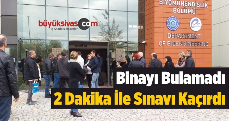 Binayı Bulamadı, 2 Dakika İle Sınavı Kaçırdı