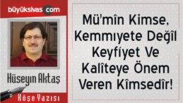 “Mü’mîn Kimse, Kemmıyete Deĝîl Keyfíyet Ve Kalîteye Önem Veren Kîmsedîr!”