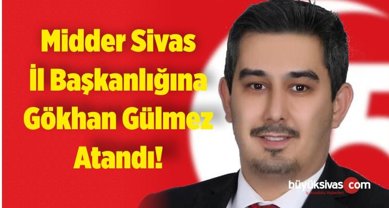 MiDDER Sivas İl Başkanlığına Gökhan Gülmez Atandı!