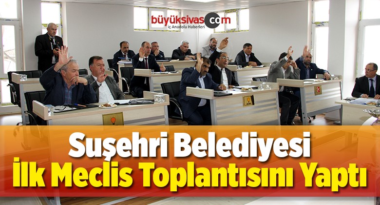 Suşehri Belediyesi İlk Meclis Toplantısını Yaptı