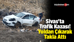 Sivas’ta Kaza! Yoldan Çıkarak Takla Attı