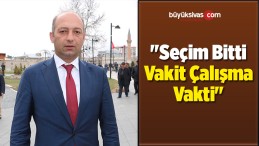 “Seçim Bitti Vakit Çalışma Vakti”