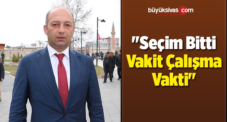 “Seçim Bitti Vakit Çalışma Vakti”