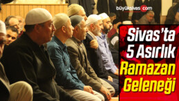 Sivas’ta 5 Asırlık Ramazan Geleneği