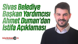 Sivas Belediye Başkan Yardımcısı Ahmet Duman istifa Ettiğini Duyurdu!