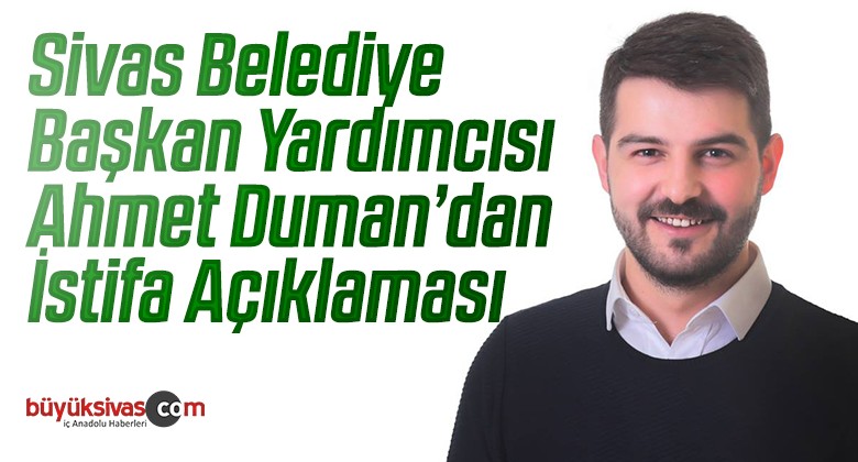 Sivas Belediye Başkan Yardımcısı Ahmet Duman istifa Ettiğini Duyurdu!