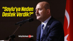 “Soylu’ya Neden Destek Verdik?”