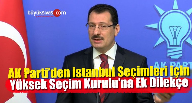 AK Parti’den istanbul Seçimleriyle ilgili Yeni Başvuru – Ek Dilekçe