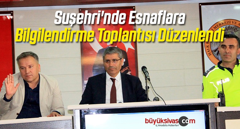 Suşehri’nde Esnaflara Bilgilendirme Toplantısı Düzenlendi