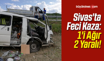 Sivas’ta Feci Kaza: 1’i Ağır 2 Yaralı!