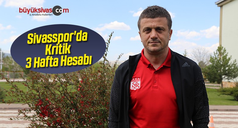 Sivasspor’da Kritik 3 Hafta Hesabı