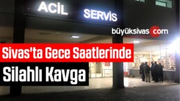 Sivas’ta Gece Saatlerinde Silahlı Kavga