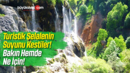 Turistik Şelalenin Suyunu Kestiler!