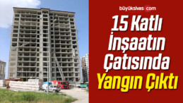 15 Katlı İnşaatın Çatısında Yangın Çıktı