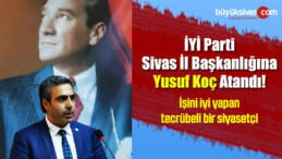 iYi Parti Sivas il Başkanı Yusuf Koç Olarak Atandı!