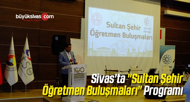 Sivas’ta “Sultan Şehir Öğretmen Buluşmaları” Programı