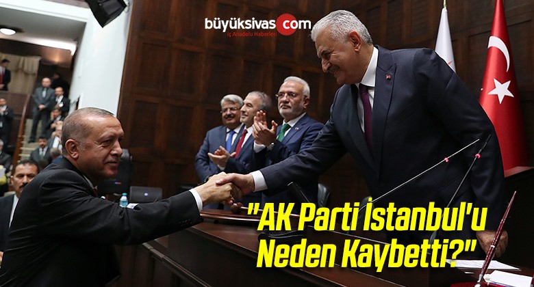 “AK Parti İstanbul’u Neden Kaybetti?”