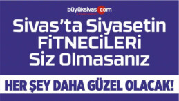 Sivas’ta Siyasetin Fitnecileri Olmasa Herşey Daha Güzel Olacak