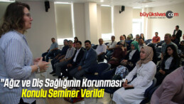 “Ağız ve Diş Sağlığının Korunması” Konulu Seminer Verildi