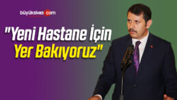 “Yeni Hastane İçin Yer Bakıyoruz”