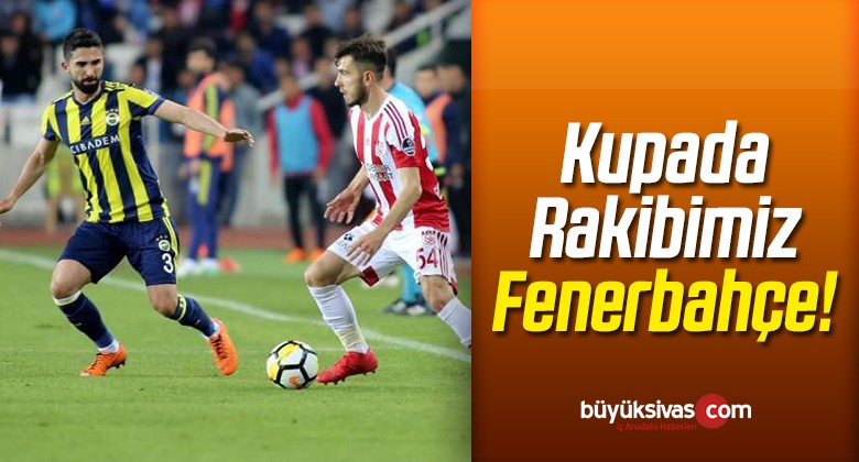 Kupada Rakibimiz Fenerbahçe!