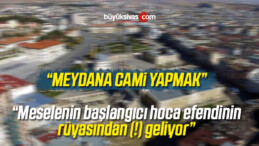 “Meydana Cami Yapmak”