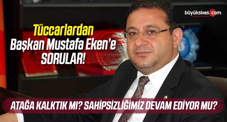 Esnaflardan ve Tüccarlardan TSO Başkanı Mustafa Eken’e Sorular!