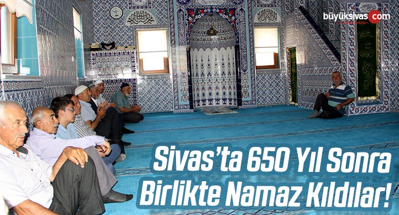 Sivas’ta 650 Yıl Sonra Birlikte Namaz Kıldılar! Sonunda Camiye Kavuştular!