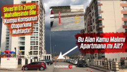 Sivas’ın En Zenginleri Arasında Bile Otopark Problemi Yaşanıyor!