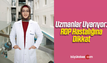 Uzmanlar Uyarıyor: ROP Hastalığına Dikkat