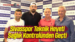 Sivasspor Teknik Heyeti Sağlık Kontrolünden Geçti