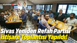 Yeniden Refah Partisi Sivas istişare Toplantısı Gerçekleştirildi