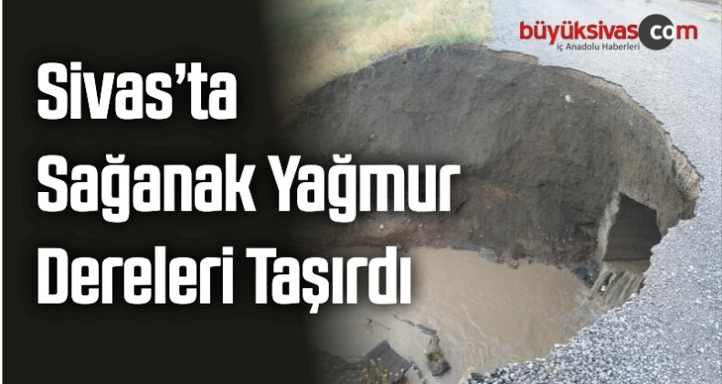 Sivas’ta Sağanak Yağmur Dereleri Taşırdı