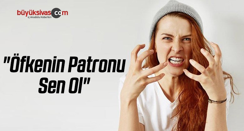 “Öfkenin Patronu Sen Ol”