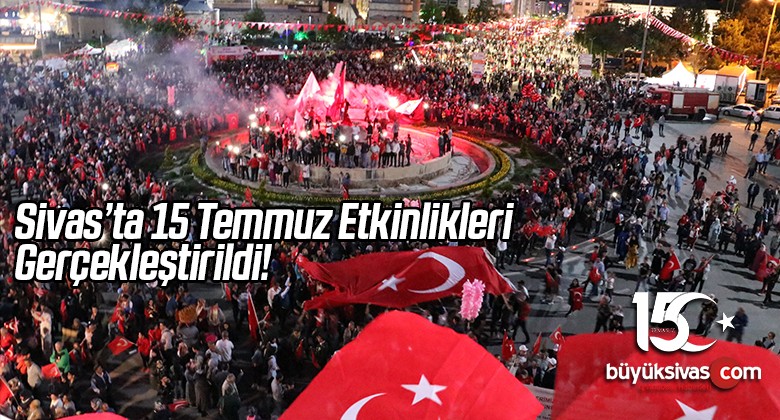 Sivas’ta 15 Temmuz Etkinlikleri Coşkuyla Kutlandı!