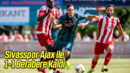 Sivasspor Hollanda Ekibi Ajax ile 1-1 Berabere Kaldı